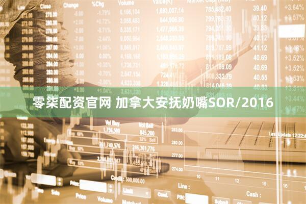 零柒配资官网 加拿大安抚奶嘴SOR/2016